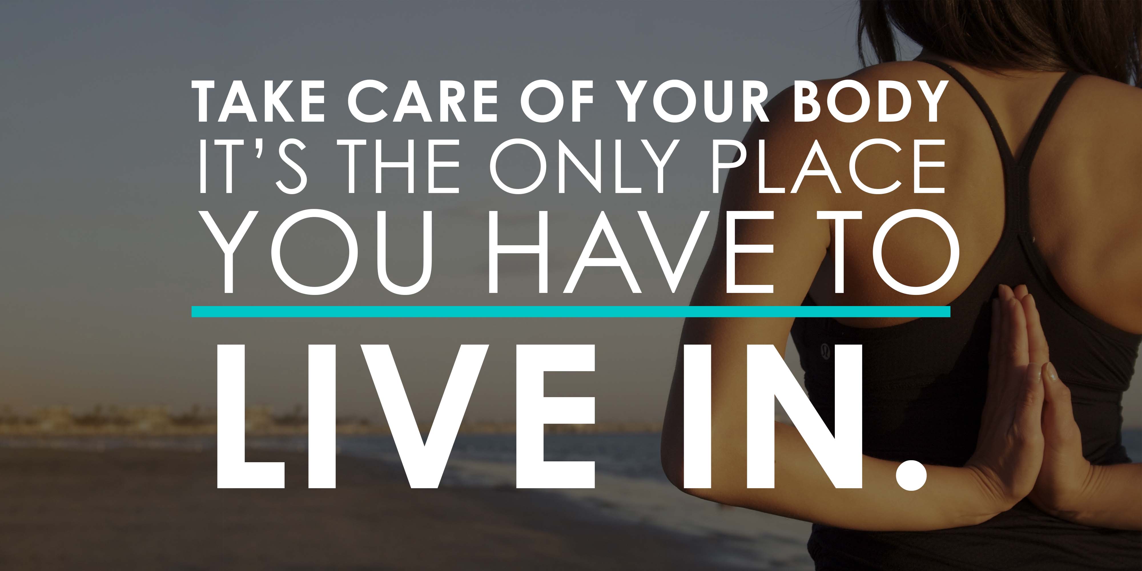 Take Care of Your Body It's the only place you have to live in